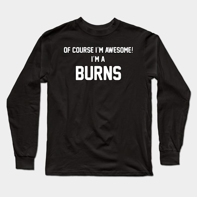 Of Course I'm Awesome, I'm A Burns ,Burns Surname Long Sleeve T-Shirt by sketchraging